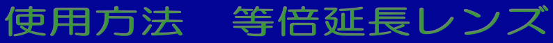使用方法　等倍延長レンズ 