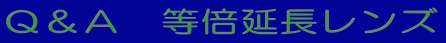 Ｑ＆Ａ　等倍延長レンズ 
