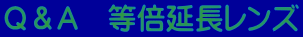 Ｑ＆Ａ　等倍延長レンズ